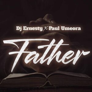 Dj Ernesty – Father (ft. Paul Umeora)